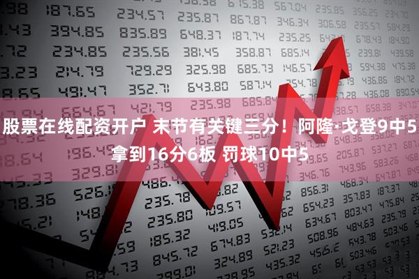 股票在线配资开户 末节有关键三分！阿隆·戈登9中5拿到16分6板 罚球10中5